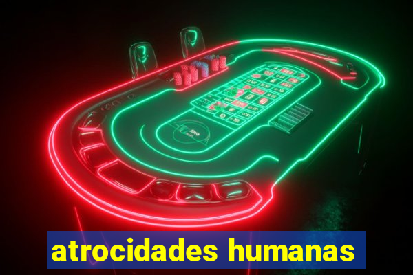 atrocidades humanas